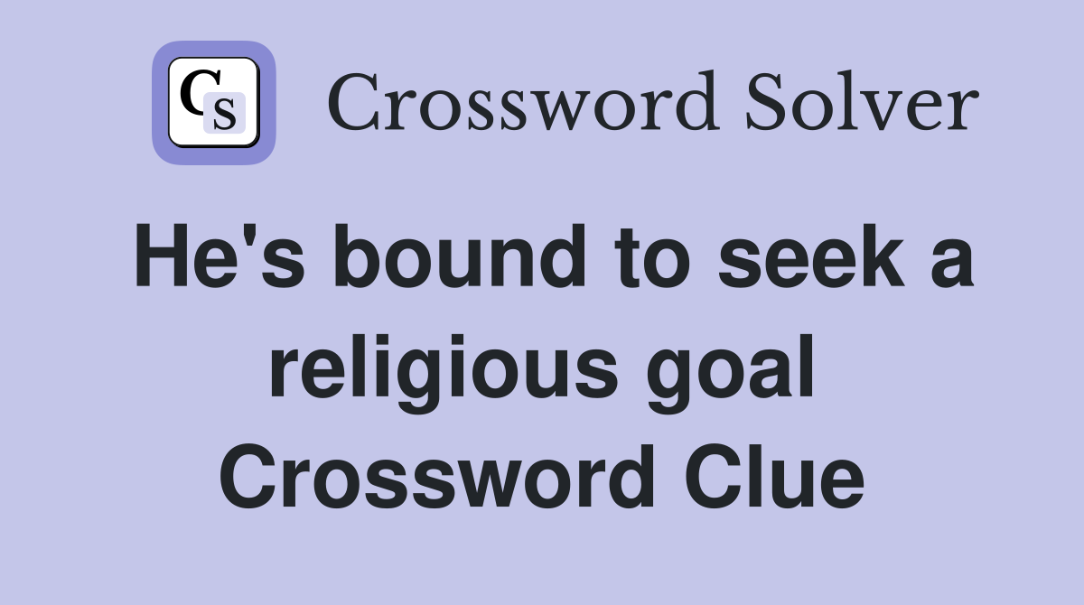 He's bound to seek a religious goal Crossword Clue