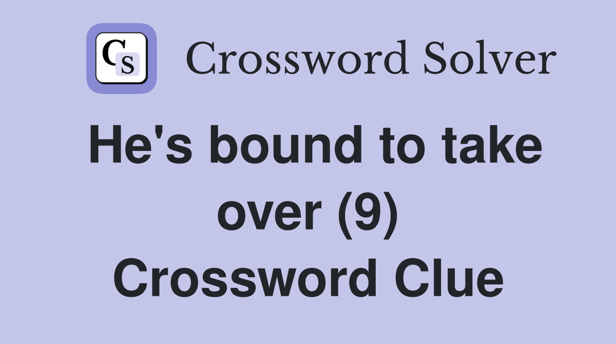 He's bound to take over (9) Crossword Clue