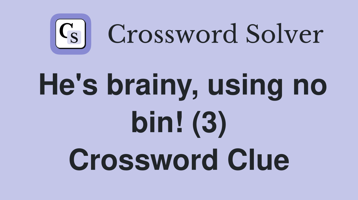 He's brainy, using no bin! (3) Crossword Clue