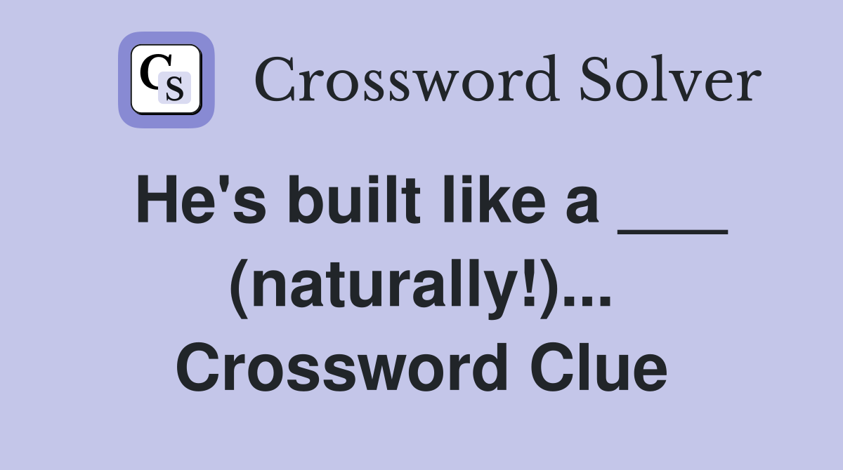 He's built like a ___ (naturally!)... Crossword Clue
