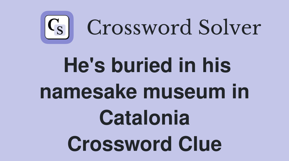 He's buried in his namesake museum in Catalonia Crossword Clue