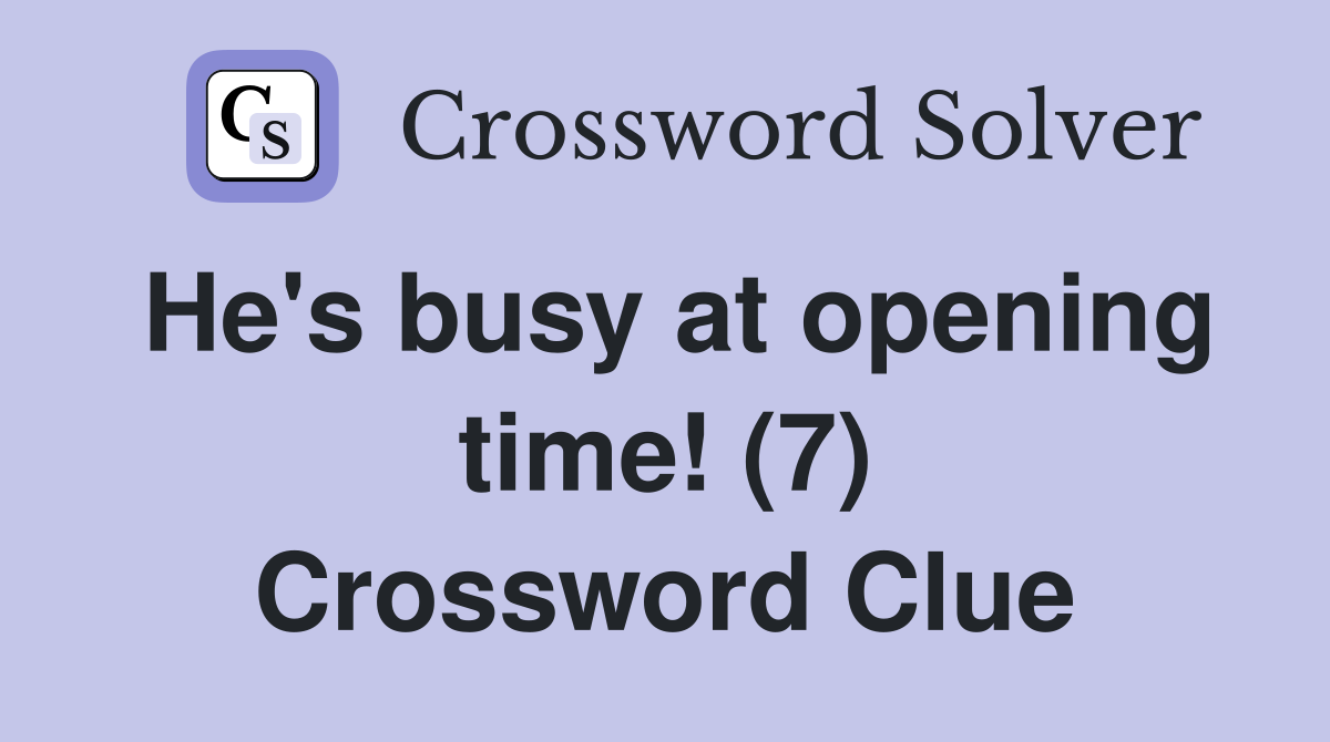 He's busy at opening time! (7) Crossword Clue
