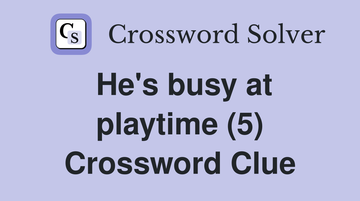 He's busy at playtime (5) Crossword Clue