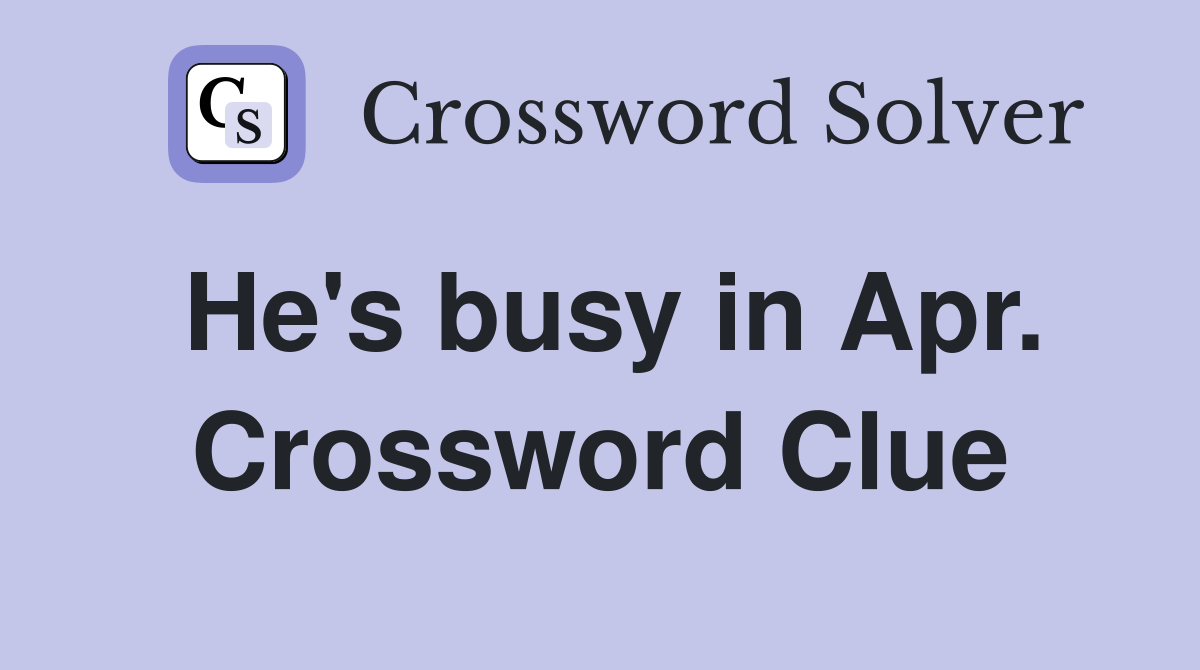 He's busy in Apr. Crossword Clue