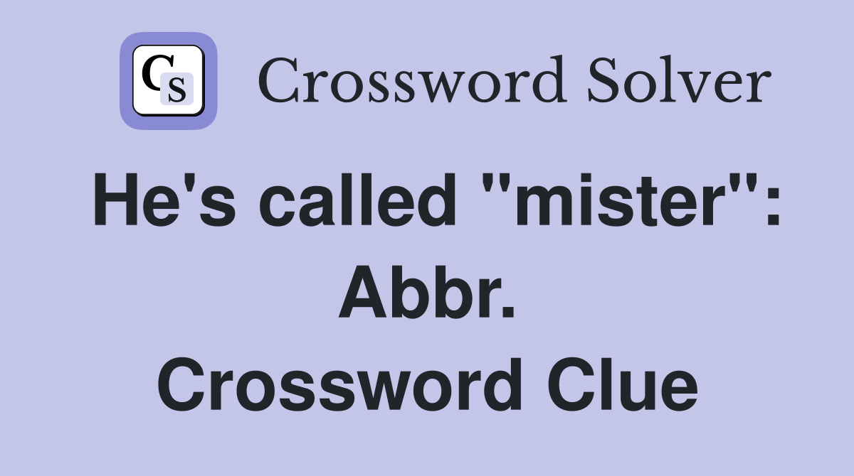 He's called "mister": Abbr. Crossword Clue