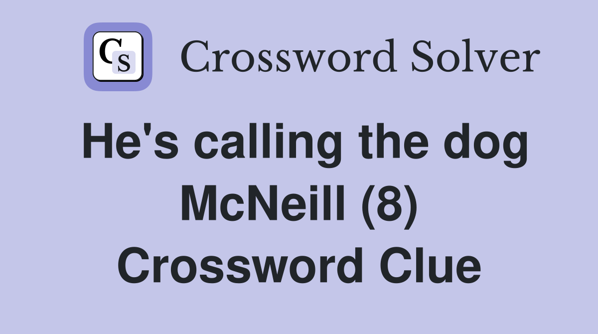 He's calling the dog McNeill (8) Crossword Clue
