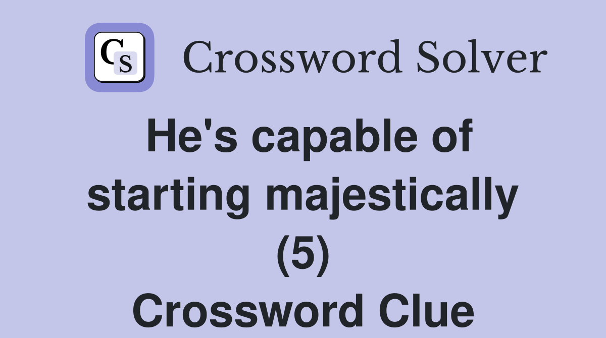 He's capable of starting majestically (5) Crossword Clue