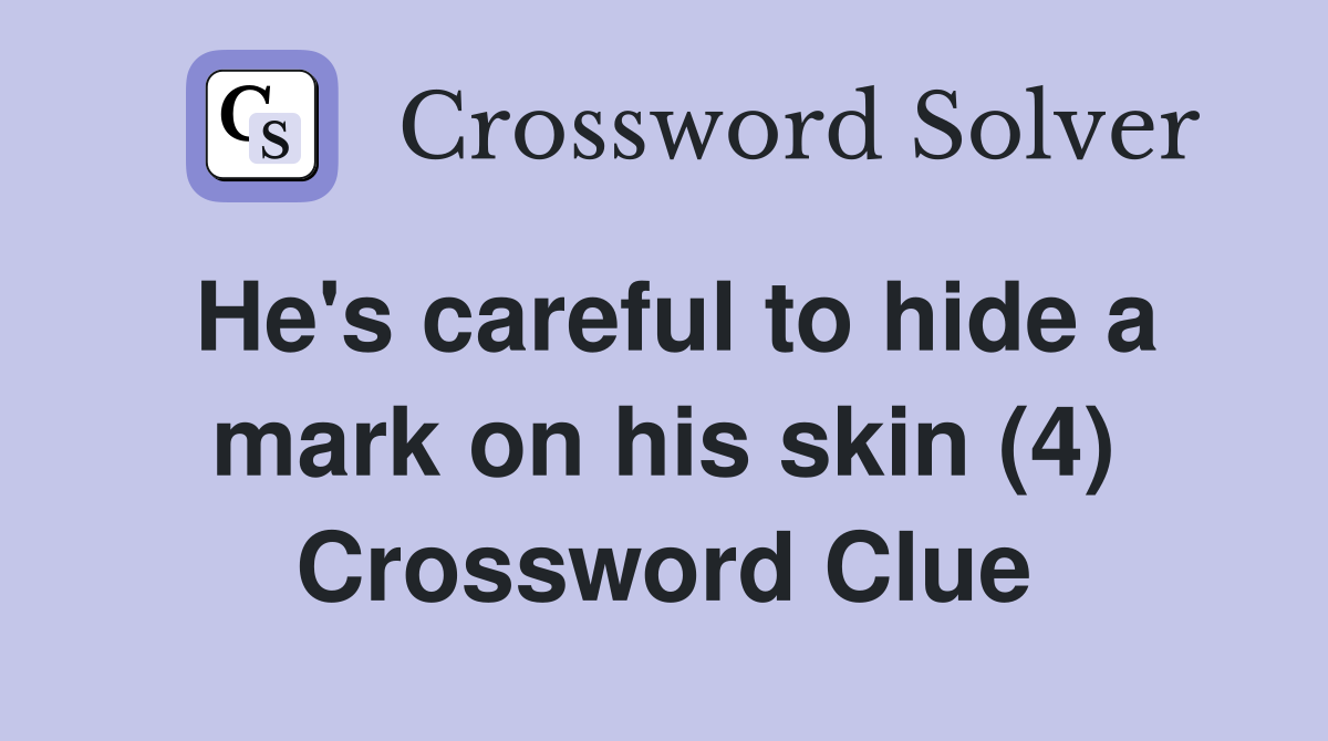 He's careful to hide a mark on his skin (4) Crossword Clue