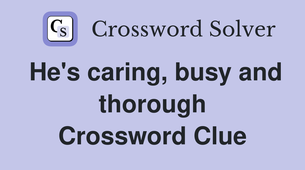 He's caring, busy and thorough Crossword Clue