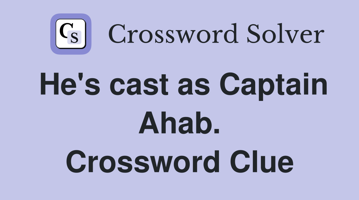 He's cast as Captain Ahab. Crossword Clue