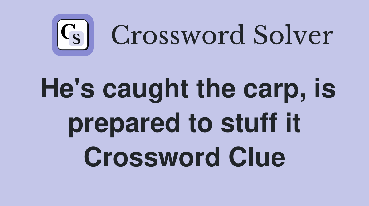 He's caught the carp, is prepared to stuff it Crossword Clue