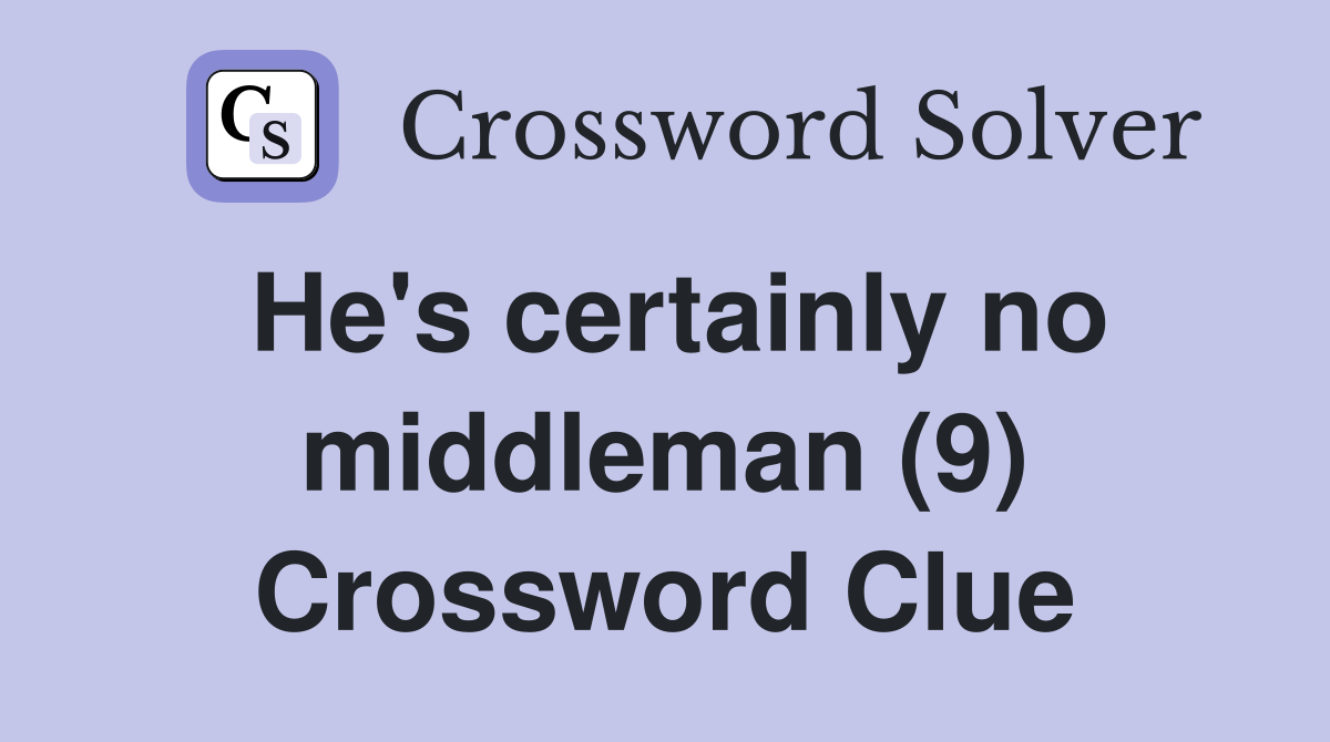 He's certainly no middleman (9) Crossword Clue