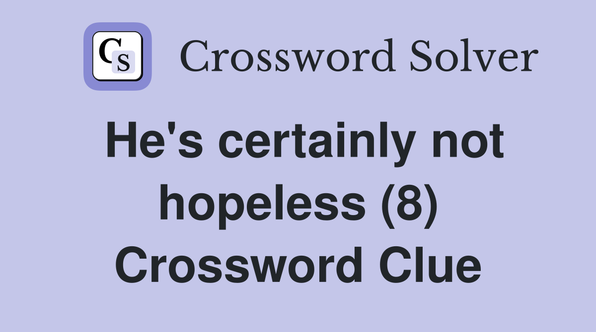 He's certainly not hopeless (8) Crossword Clue