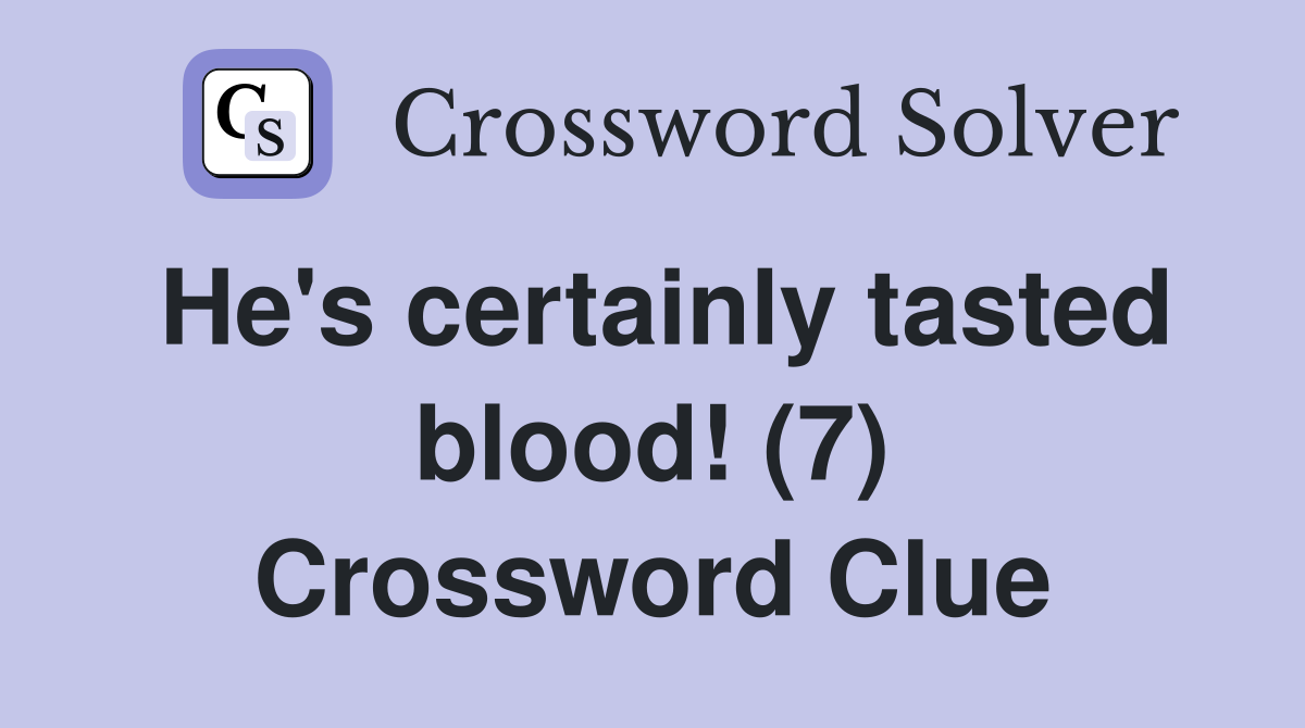 He's certainly tasted blood! (7) Crossword Clue