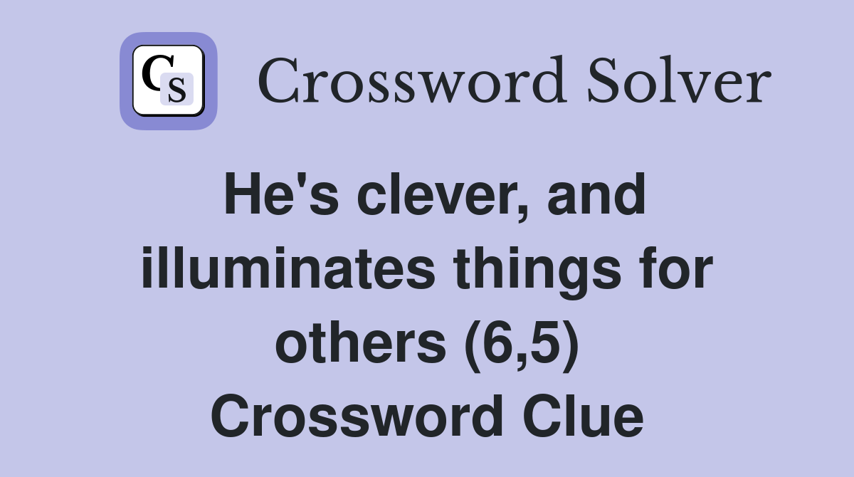 He's clever, and illuminates things for others (6,5) Crossword Clue