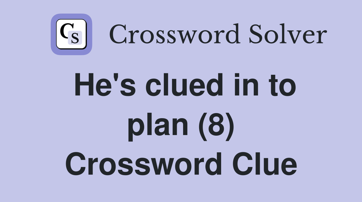 He's clued in to plan (8) Crossword Clue