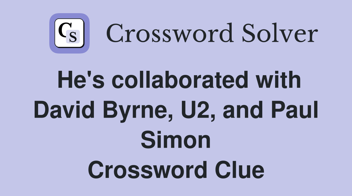 He's collaborated with David Byrne, U2, and Paul Simon Crossword Clue