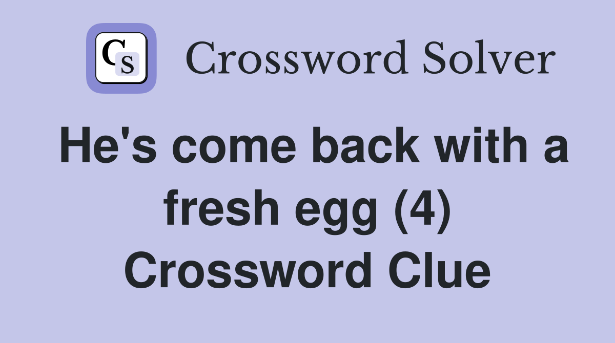 He's come back with a fresh egg (4) Crossword Clue