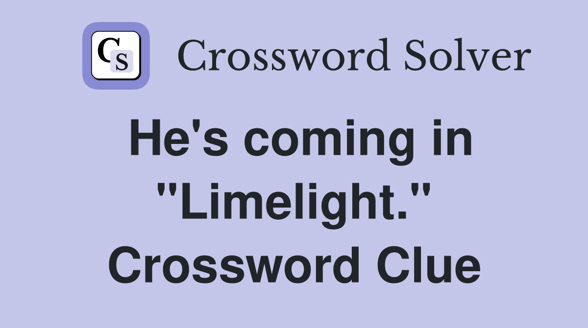 He's coming in "Limelight." Crossword Clue