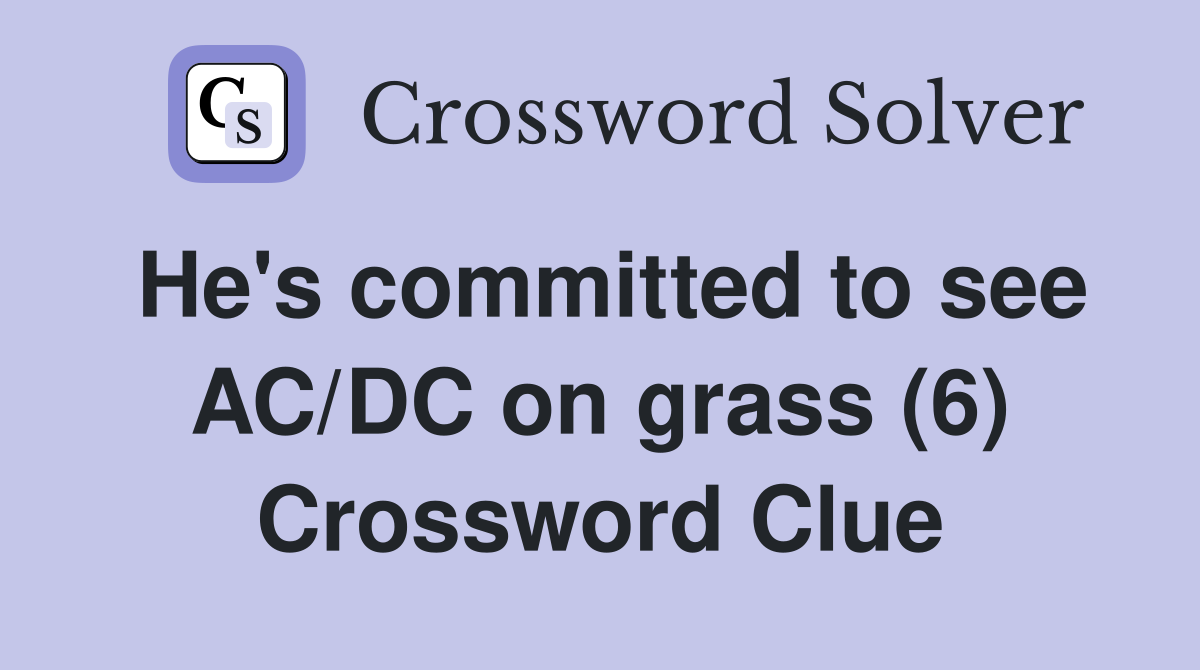 He's committed to see AC/DC on grass (6) Crossword Clue