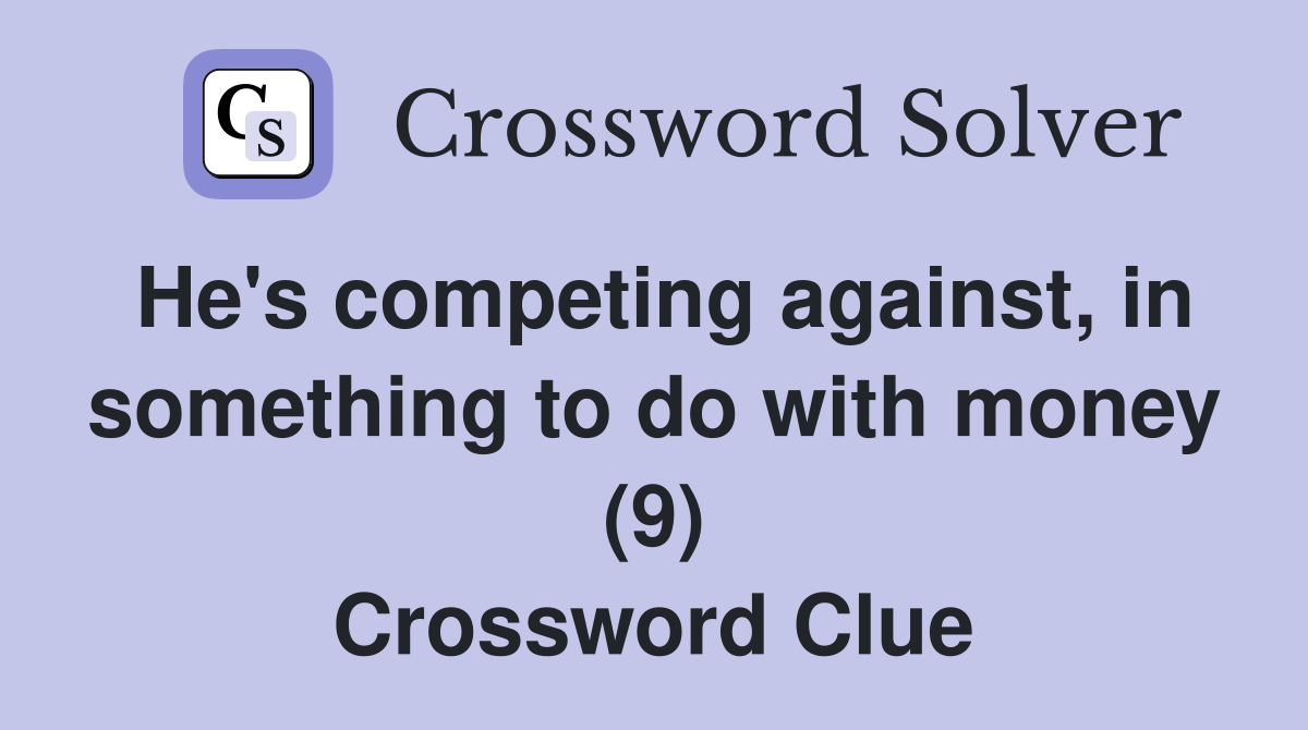 He's competing against, in something to do with money (9) Crossword Clue