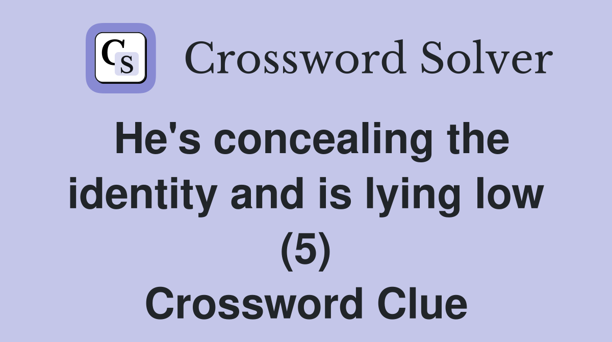 He's concealing the identity and is lying low (5) Crossword Clue