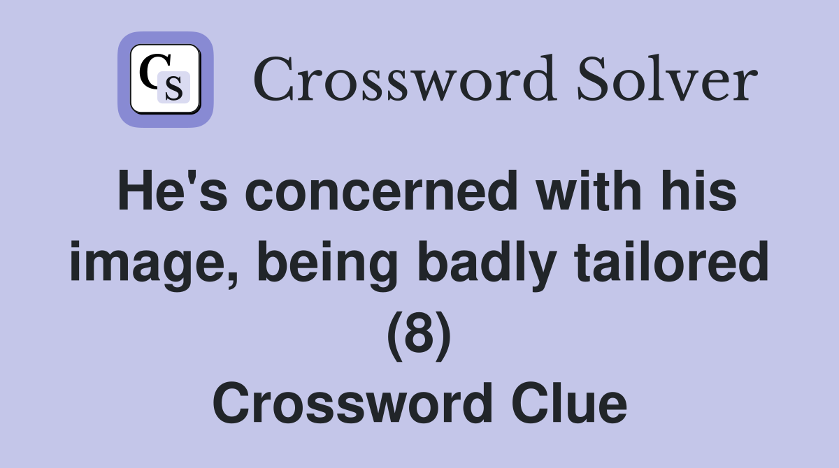 He's concerned with his image, being badly tailored (8) Crossword Clue