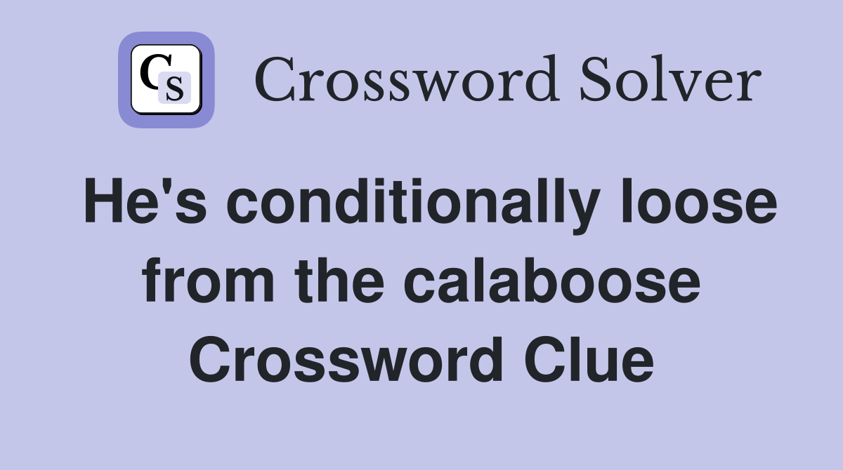 He's conditionally loose from the calaboose Crossword Clue