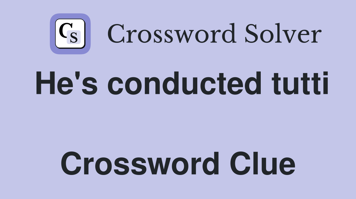 He's conducted tutti  Crossword Clue