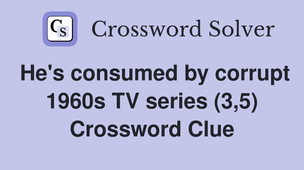 He's consumed by corrupt 1960s TV series (3,5) Crossword Clue