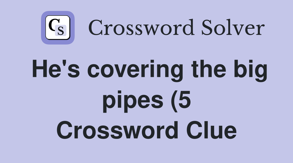 He #39 s covering the big pipes (5) Crossword Clue Answers Crossword Solver He #39 s covering the big pipes (5) Crossword Clue Answers Crossword Solver