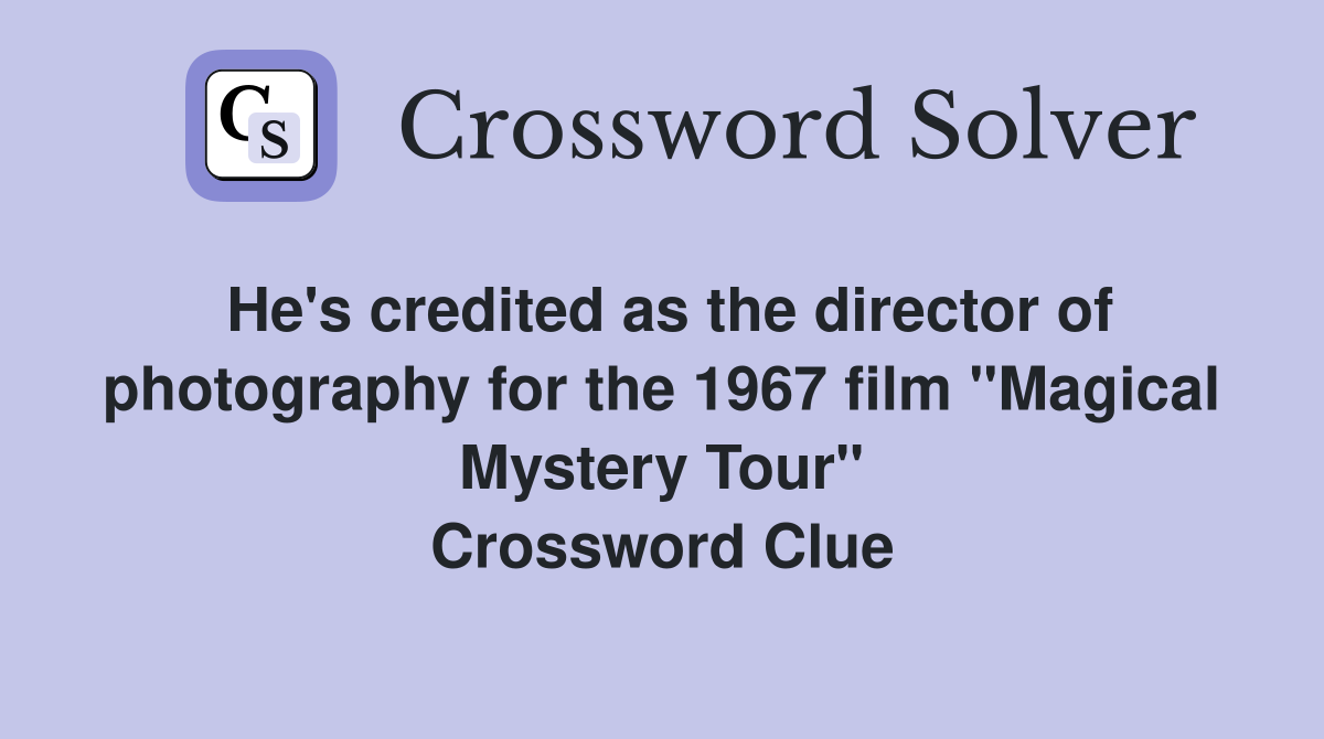 He's credited as the director of photography for the 1967 film "Magical Mystery Tour" Crossword Clue