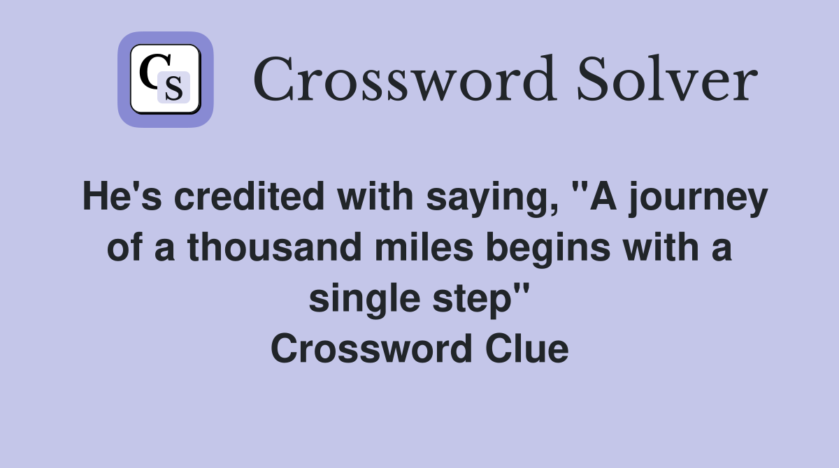 He's credited with saying, "A journey of a thousand miles begins with a single step" Crossword Clue