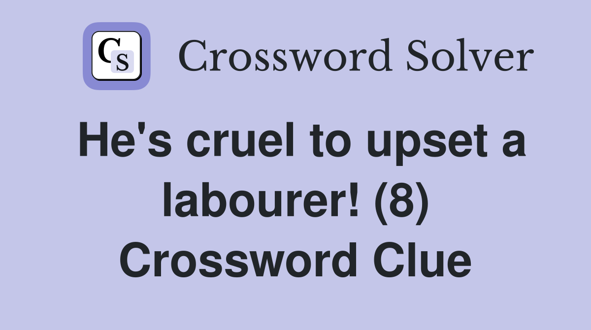 He's cruel to upset a labourer! (8) Crossword Clue