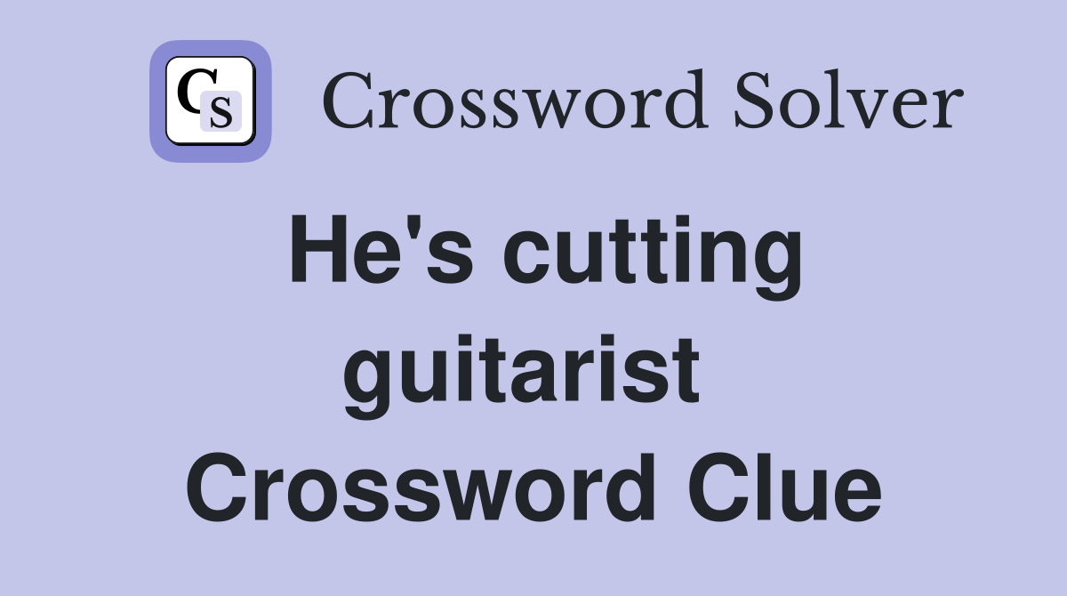 He's cutting guitarist  Crossword Clue