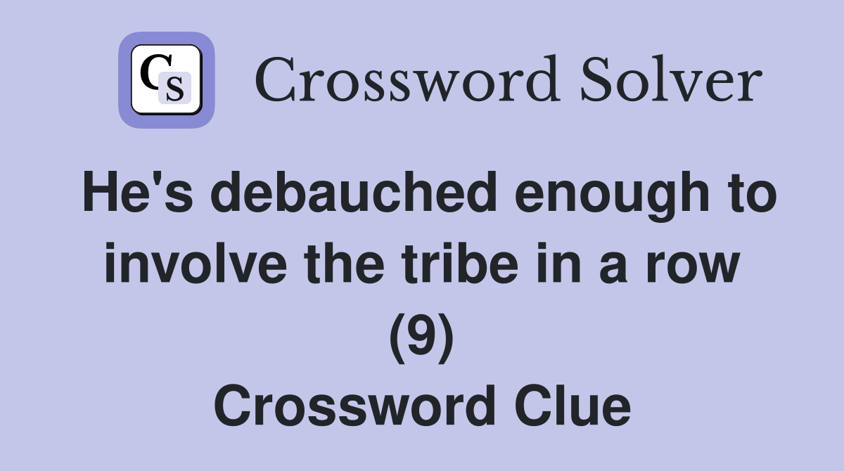 He's debauched enough to involve the tribe in a row (9) Crossword Clue