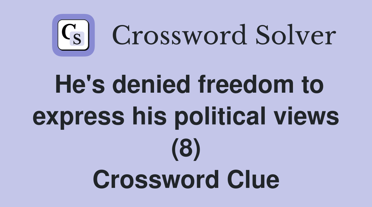 He's denied freedom to express his political views (8) Crossword Clue
