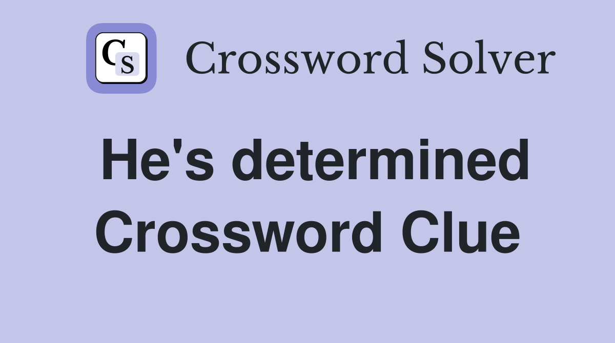 He's determined Crossword Clue