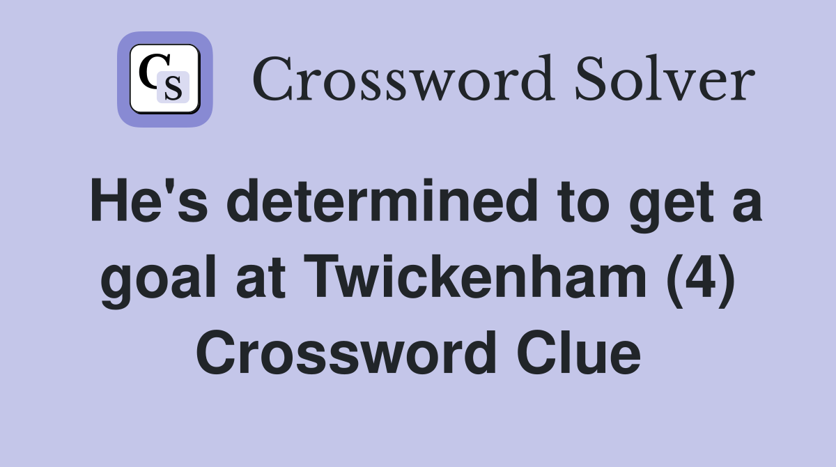 He's determined to get a goal at Twickenham (4) Crossword Clue