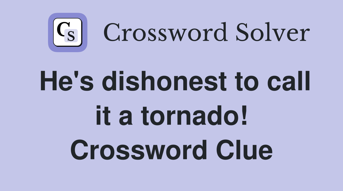 He's dishonest to call it a tornado! Crossword Clue