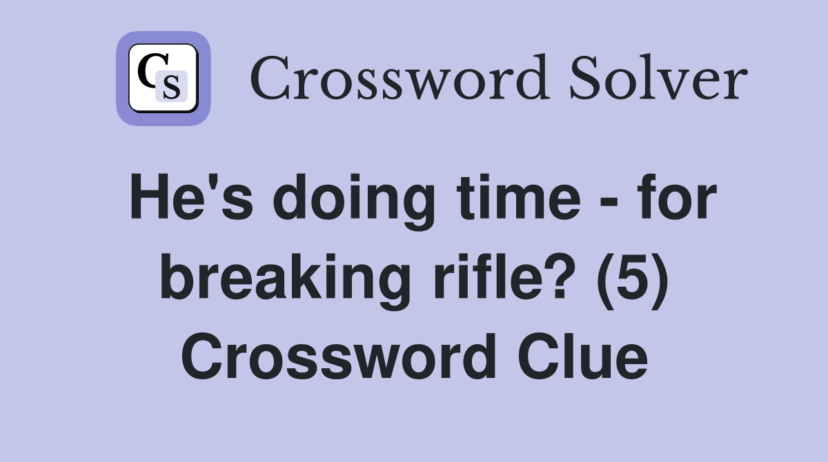 He's doing time - for breaking rifle? (5) Crossword Clue