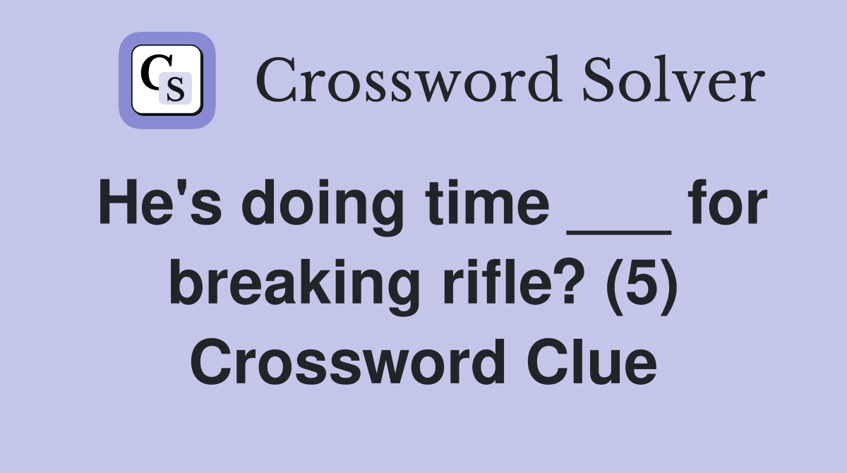 He's doing time ___ for breaking rifle? (5) Crossword Clue