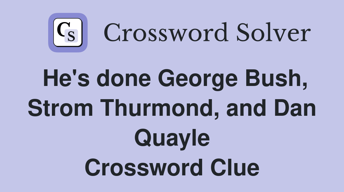 He's done George Bush, Strom Thurmond, and Dan Quayle Crossword Clue