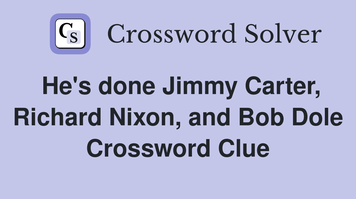 He's done Jimmy Carter, Richard Nixon, and Bob Dole Crossword Clue