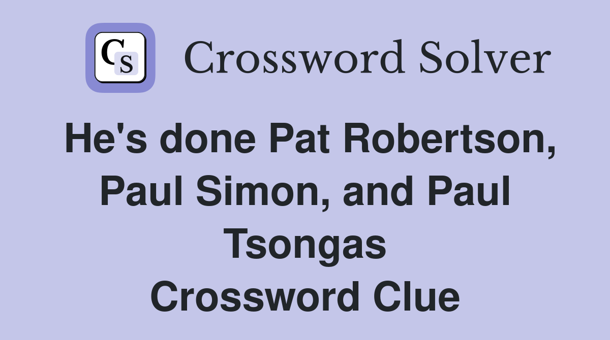 He's done Pat Robertson, Paul Simon, and Paul Tsongas Crossword Clue