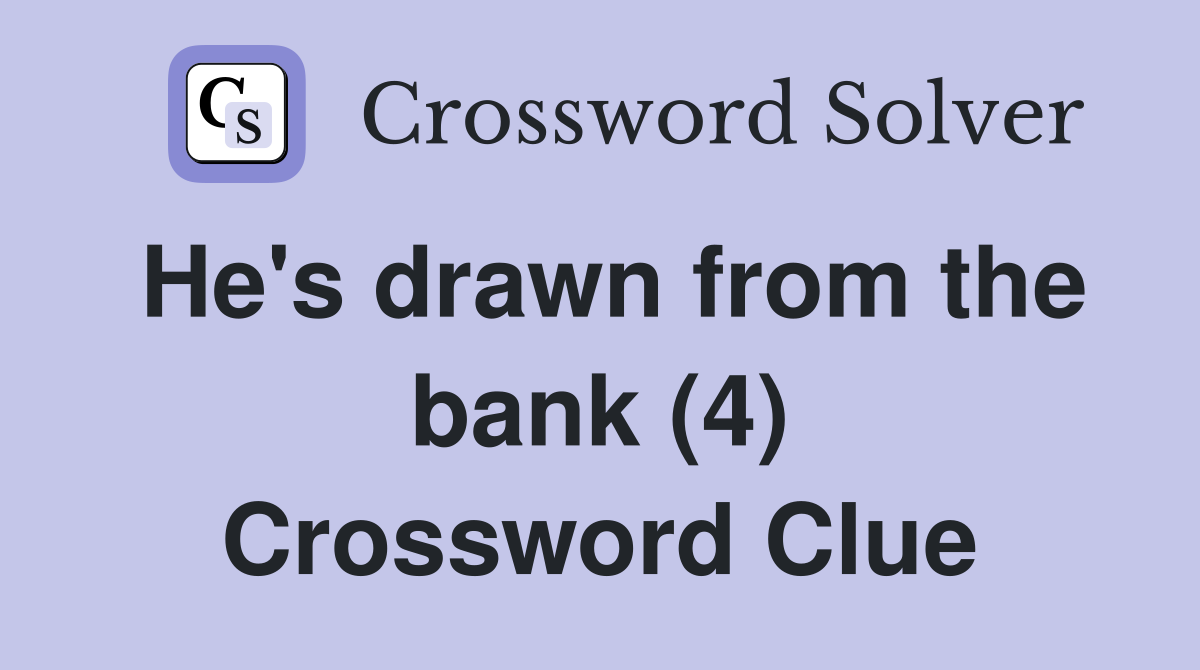 He's drawn from the bank (4) Crossword Clue
