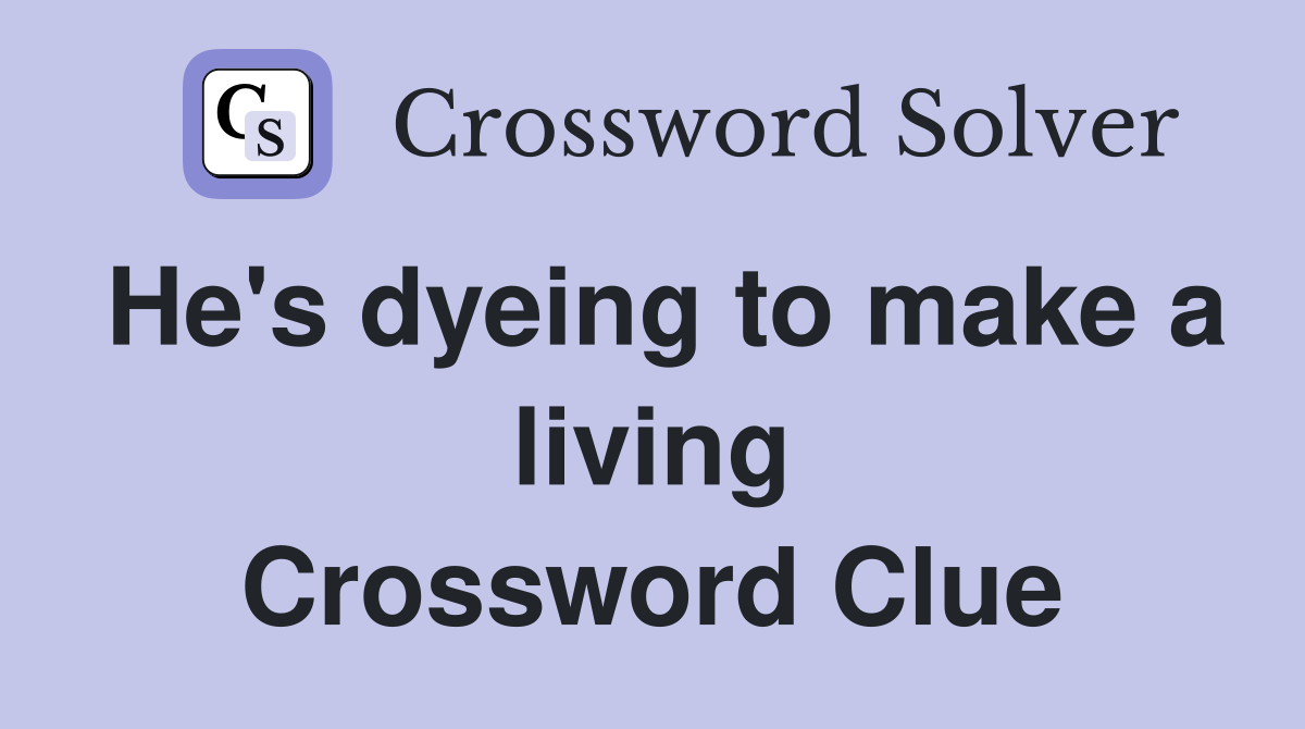He's dyeing to make a living Crossword Clue