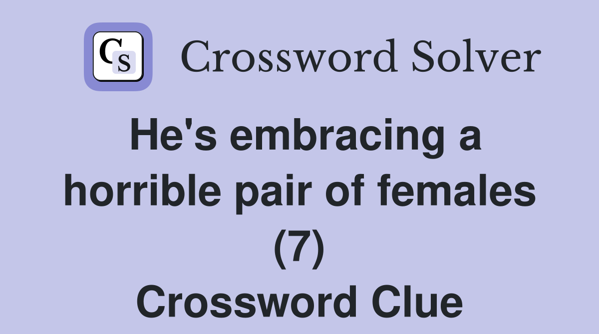 He's embracing a horrible pair of females (7) Crossword Clue