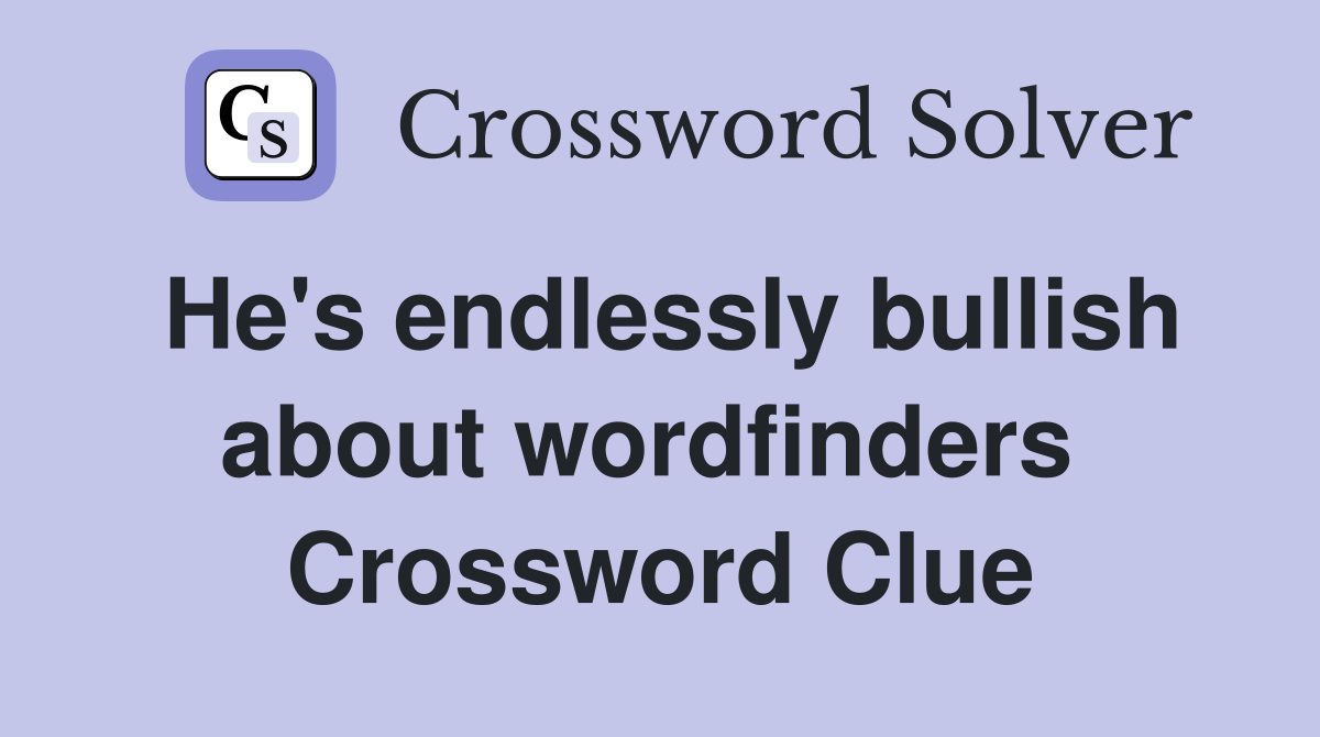 He's endlessly bullish about wordfinders  Crossword Clue