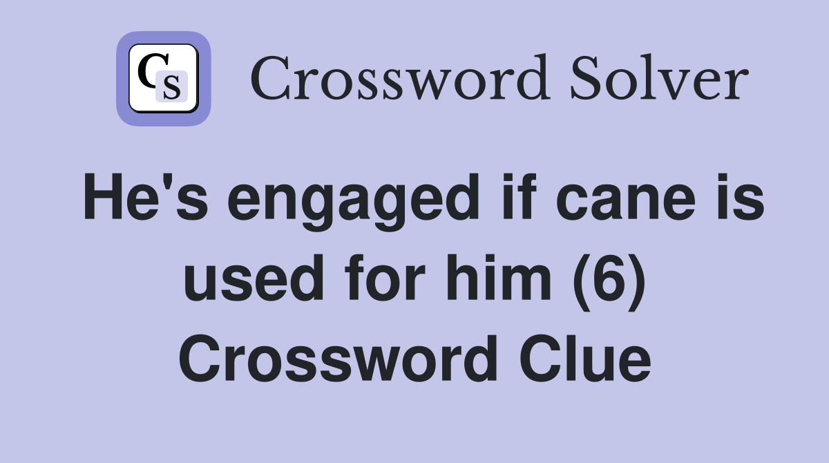 He's engaged if cane is used for him (6) Crossword Clue